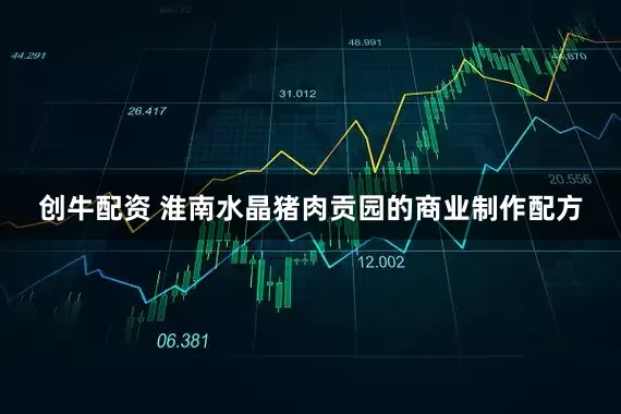 创牛配资 淮南水晶猪肉贡园的商业制作配方